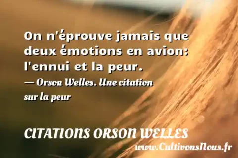 On n éprouve jamais que deux émotions en avion: l ennui et la peur. - Orson Welles. Une citation sur la peur CITATIONS ORSON WELLES
