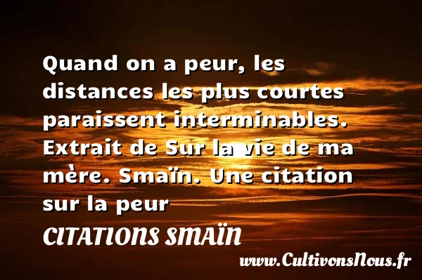 Quand on a peur, les distances - Citations Smaïn - Citation peur