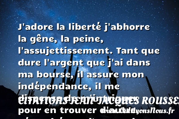 J’adore la liberté - Citations Jean-Jacques Rousseau - Citation liberté