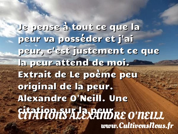 Je pense à tout ce que la peur va - Citations Alexandre O'Neill - Citation peur