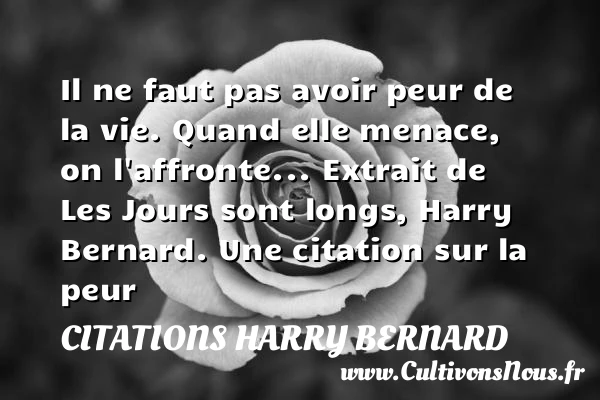 Il ne faut pas avoir peur de la - Citations Harry Bernard - Citation peur