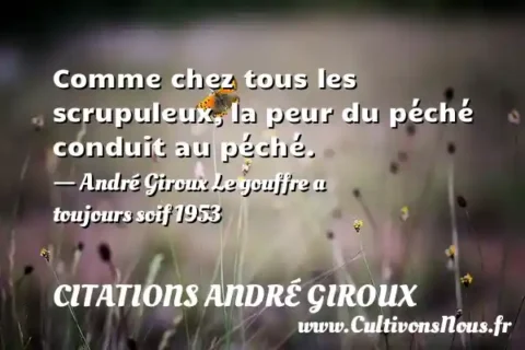 Comme chez tous les scrupuleux, la peur du péché conduit au péché. - André Giroux Le gouffre a toujours soif 1953 CITATIONS ANDRÉ GIROUX