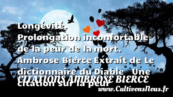 Longévité. Prolongation - Citations Ambrose Bierce