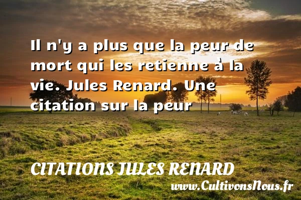 Il n’y a plus que la peur de mort - Citations Jules Renard - Citation peur
