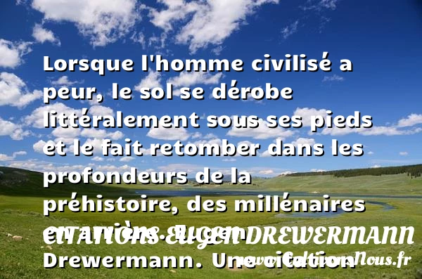 Lorsque l’homme civilisé a peur, - Citations Eugen Drewermann - Citation peur