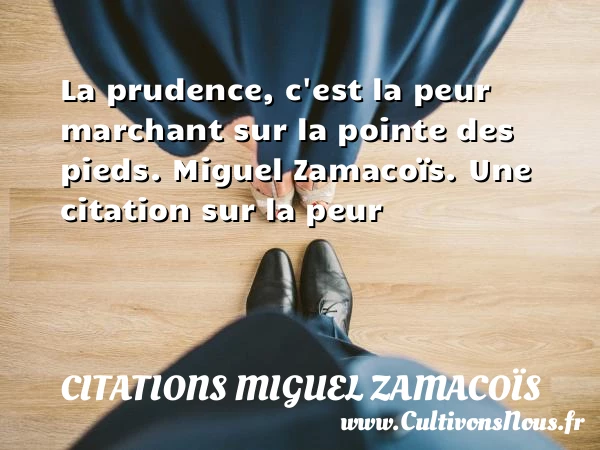 La prudence, c’est la peur - Citations Miguel Zamacoïs - Citation peur