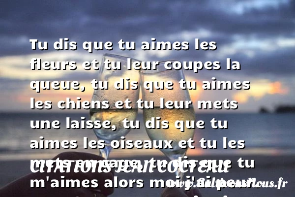 Tu dis que tu aimes les fleurs et - Citations Jean Cocteau - Citation fleur
