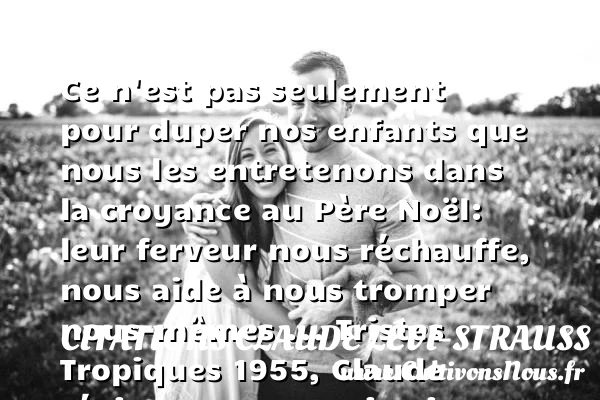 Ce n’est pas seulement pour duper - Citations Claude Lévi-Strauss - Citation Noël