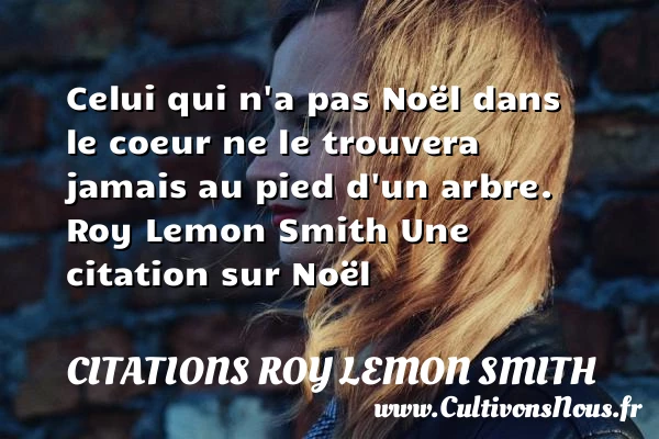 Celui qui n’a pas Noël dans le - Citations Roy Lemon Smith - Citation Noël