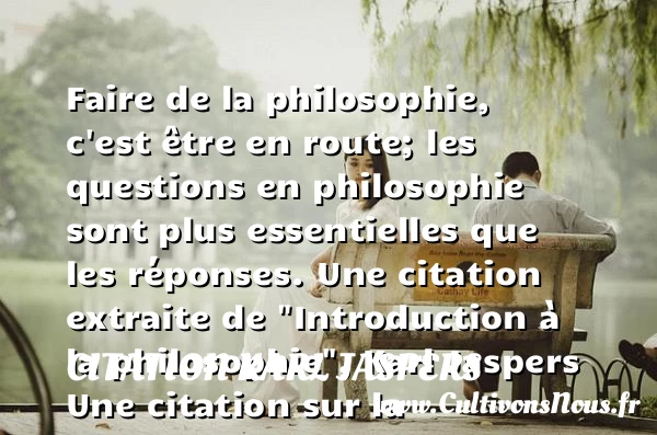 Faire de la philosophie, c’est - Citation Karl Jaspers - Citation philosophie