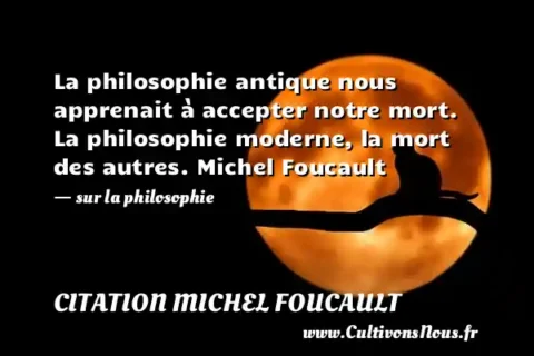 La philosophie antique nous apprenait à accepter notre mort. La philosophie moderne, la mort des autres. Michel Foucault - sur la philosophie CITATION MICHEL FOUCAULT