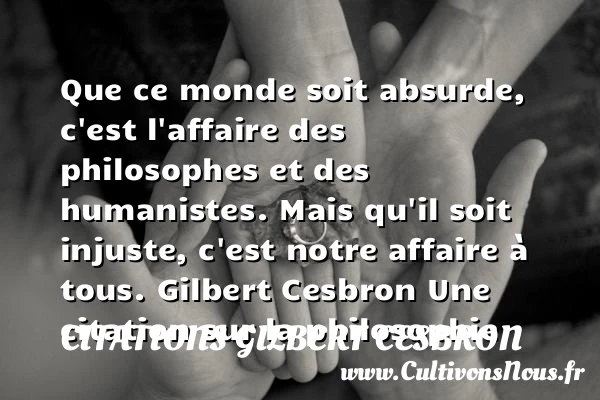 Que ce monde soit absurde, c’est - Citations Gilbert Cesbron - Citation philosophie