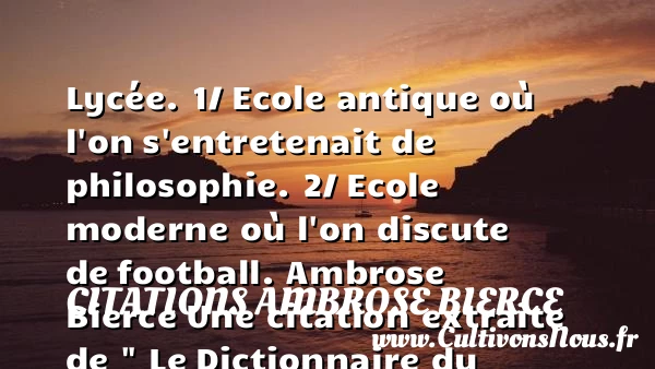 Lycée. 1/ Ecole antique où l’on - Citations Ambrose Bierce - Citation philosophie