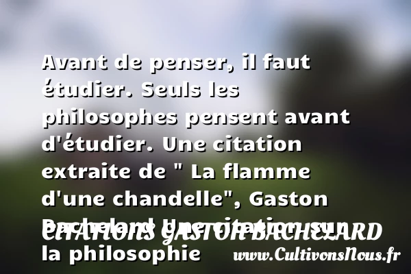 Avant de penser, il faut étudier. - Citations Gaston Bachelard - Citation philosophie