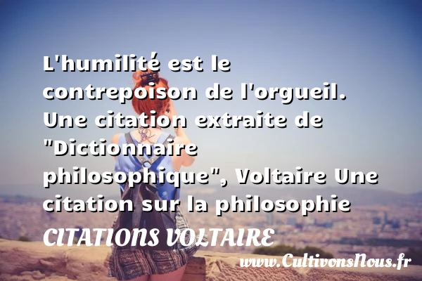 L’humilité est le contrepoison de - Citations Voltaire - Citation philosophie