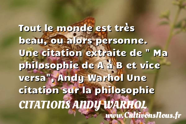 Tout le monde est très beau, ou - Citations Andy Warhol - Citation philosophie