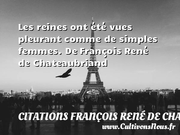 Les reines ont été vues - Citations François René de Chateaubriand