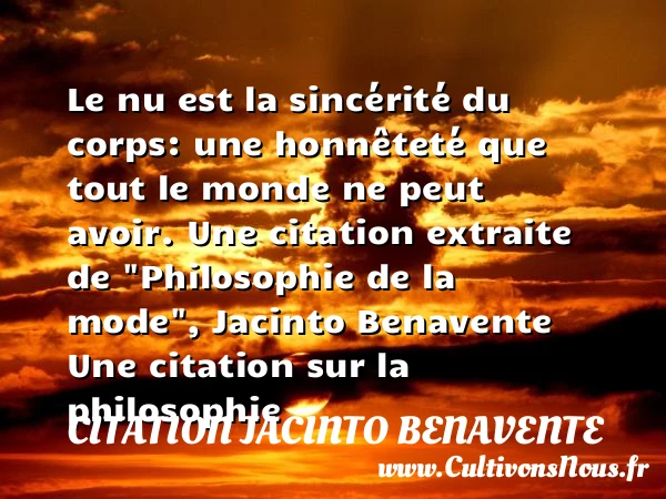 Le nu est la sincérité du corps: - Citation Jacinto Benavente - Citation philosophie