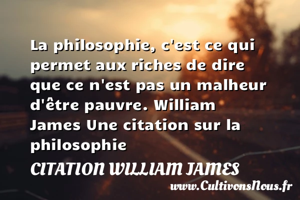 La philosophie, c’est ce qui - Citation William James - Citation philosophie