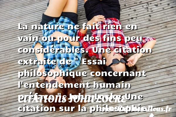 La nature ne fait rien en vain ou - Citations John Locke - Citation philosophie
