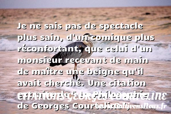 Je ne sais pas de spectacle plus - Citations Georges Courteline - Citation philosophie