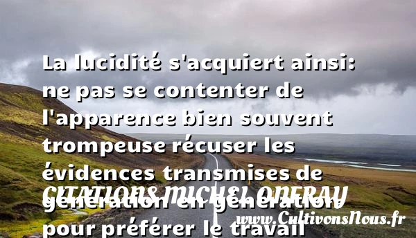 La lucidité s’acquiert ainsi: ne - Citations Michel Onfray - Citation philosophie - Citation travail