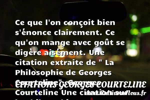 Ce que l’on conçoit bien s’énonce - Citations Georges Courteline - Citation philosophie