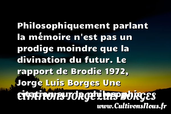 Philosophiquement parlant - Citations Jorge Luis Borges - Citation philosophie