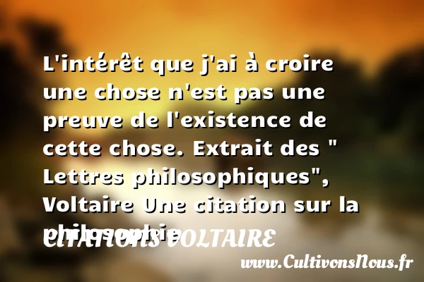 L’intérêt que j’ai à croire une - Citations Voltaire - Citation philosophie