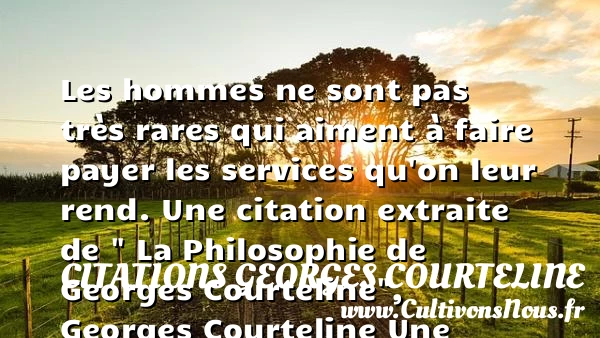 Les hommes ne sont pas très rares - Citations Georges Courteline - Citation philosophie