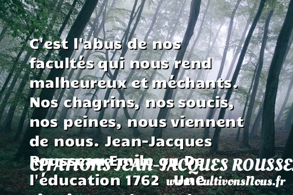 C’est l’abus de nos facultés - Citations Jean-Jacques Rousseau - Citation éducation - Citations heureux