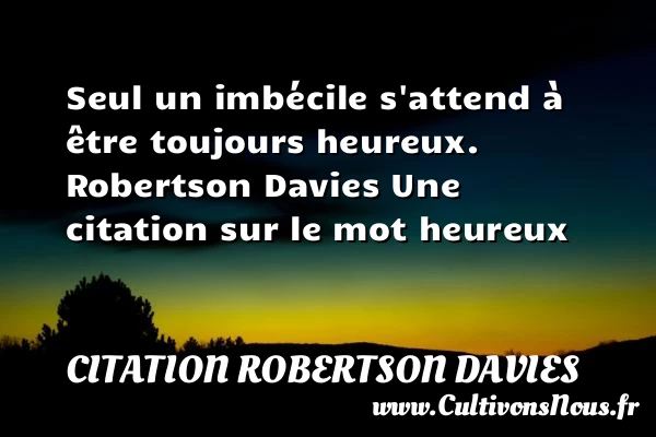 Seul un imbécile s’attend à - Citation Robertson Davies - Citations heureux