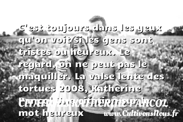 C’est toujours dans les yeux - Citations Katherine Pancol - Citation yeux - Citations heureux