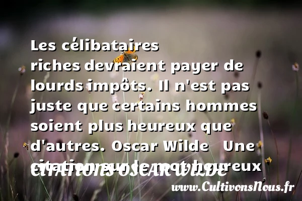 Les célibataires riches - Citations Oscar Wilde - Citation célibataire - Citations heureux