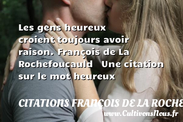 Les gens heureux croient - Citations François de La Rochefoucauld - Citations heureux