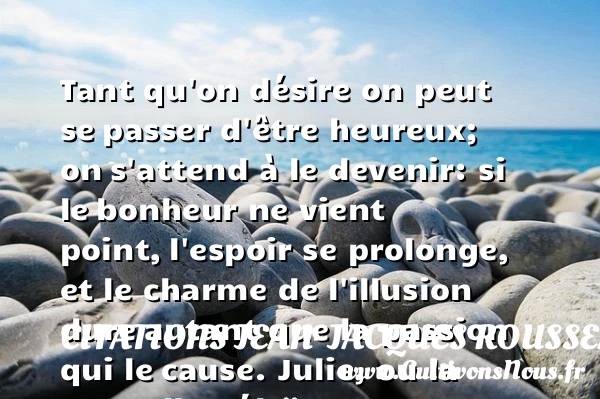 Tant qu’on désire on peut se - Citations Jean-Jacques Rousseau - Citation charme - Citations heureux
