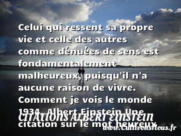 Celui qui ressent sa propre vie - Citations Albert Einstein - Citations heureux