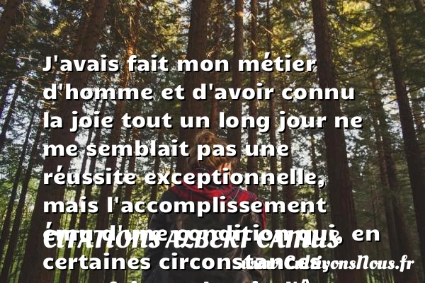 J’avais fait mon métier d’homme - Citations Albert Camus - Citations heureux