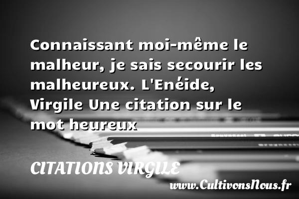 Connaissant moi-même le - Citations Virgile - Citations heureux