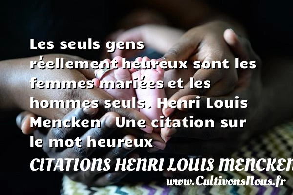 Les seuls gens réellement - Citations Henri Louis Mencken - Citations heureux