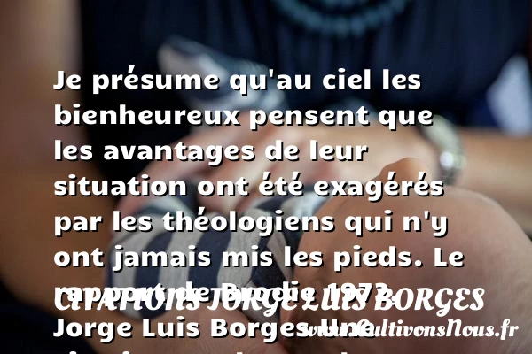 Je présume qu’au ciel les - Citations Jorge Luis Borges - Citations heureux