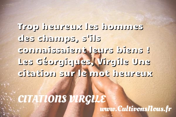Trop heureux les hommes des - Citations Virgile - Citations heureux