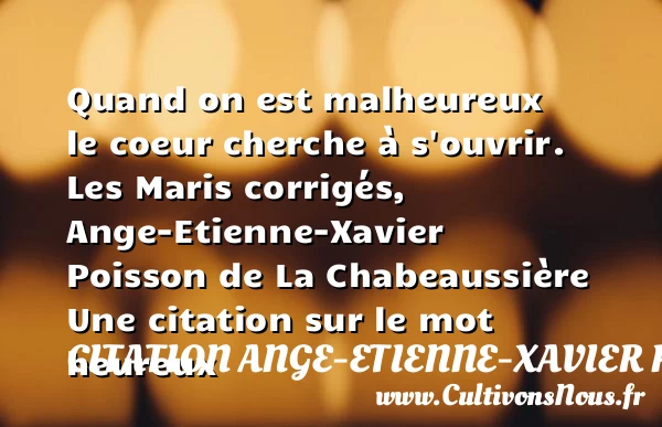 Quand on est malheureux le - Citation Ange-Etienne-Xavier Poisson de La Chabeaussière - Citations heureux
