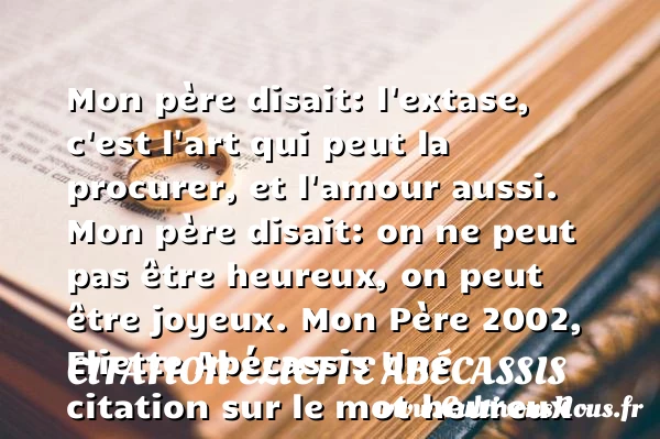 Mon père disait: l’extase, - Citation Eliette Abécassis - Citations heureux