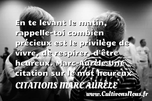 En te levant le matin, - Citations Marc Aurèle - Citation matin - Citations heureux
