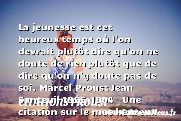 La jeunesse est cet heureux - Citations Proust - Citations heureux