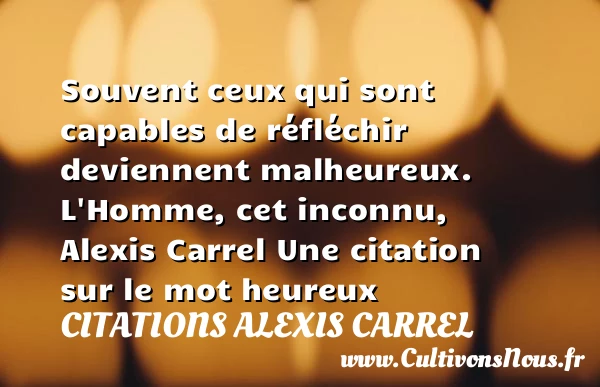 Souvent ceux qui sont capables - Citations Alexis Carrel - Citations heureux