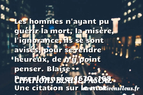 Les hommes n’ayant pu guérir la - Citations Blaise Pascal - Citations heureux