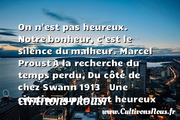 On n’est pas heureux. Notre - Citations Proust - Citations heureux