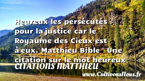 Heureux les persécutés pour la - Citations Matthieu - Citations heureux